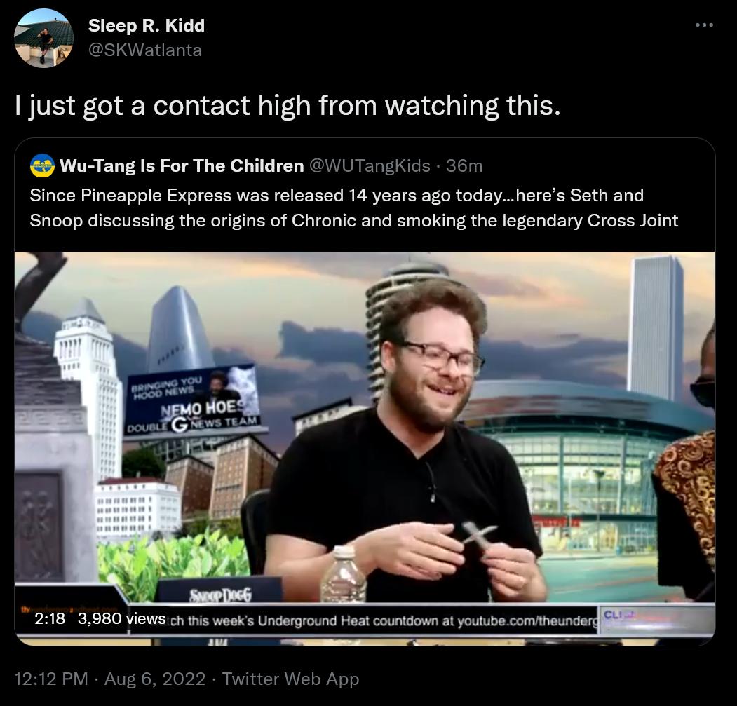 A SteepR Kidd just got a contact high from watching this Wu Tang Is For The Children Since Pineapple Express was released 14 years ago todayeres Seth and Snoop discussing the origins of Chronic and smoking the legendary Cross Joint _r il 24183980 iews o s weeks Underyn Host o oty