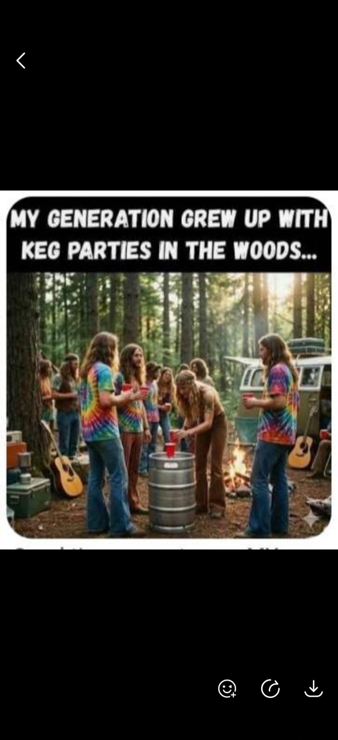 MY GENERATION GREW UP WITH KEG PARTIES IN THE WOODS...