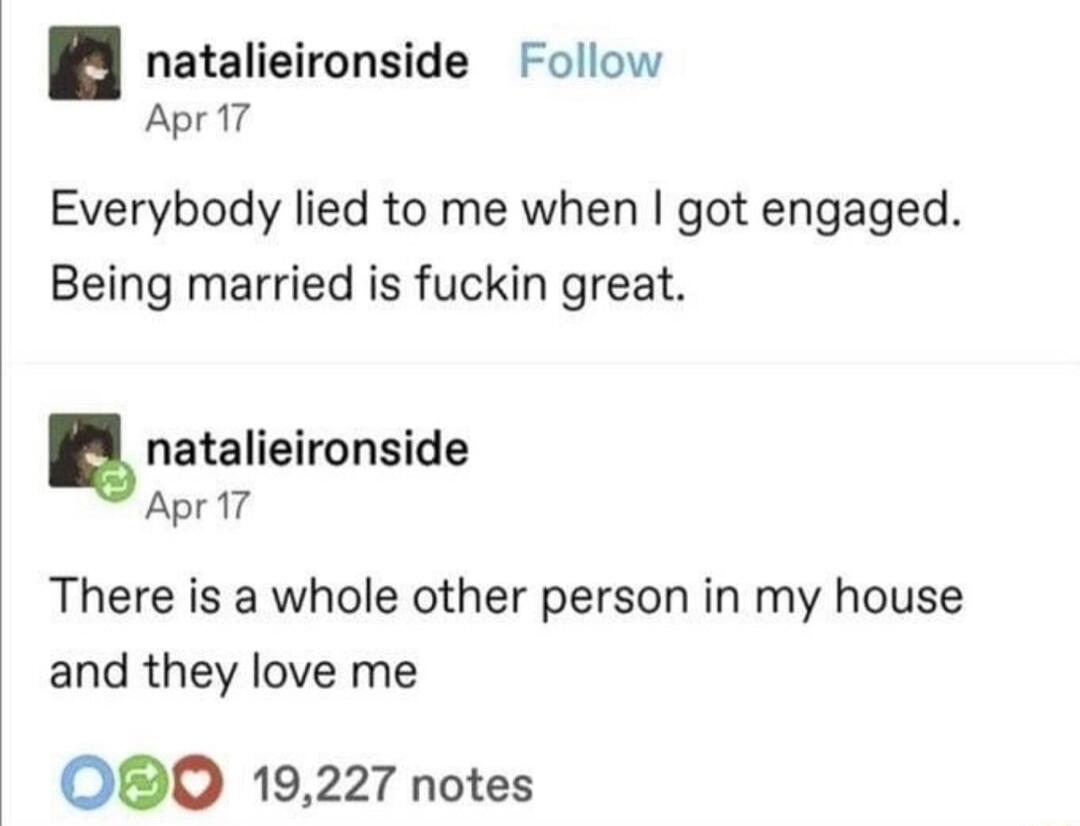natalieironside Follow Apri7 Everybody lied to me when got engaged Being married is fuckin great natalieironside Apri7 There is a whole other person in my house and they love me OB0O 19227 notes