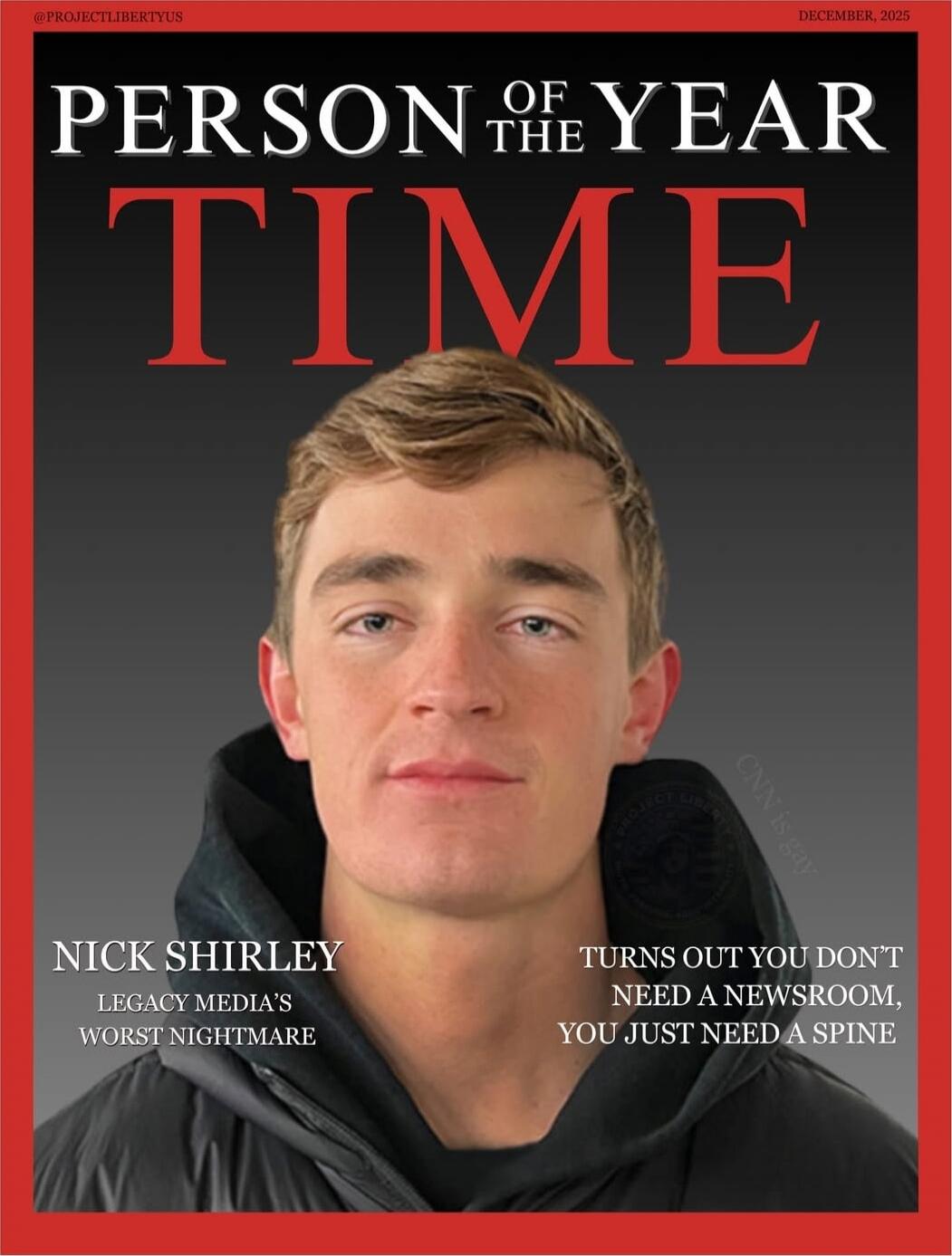 PERSON OF THE YEAR TIME NICK SHIRLEY LEGACY MEDIA'S WORST NIGHTMARE TURNS OUT YOU DON'T NEED A NEWSROOM, YOU JUST NEED A SPINE