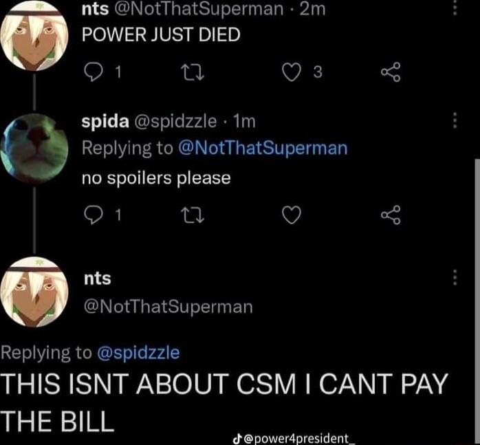 nts NotThatSuperman 2m POWER JUST DIED O1 VA spida spidzzle 1m LEIOERCRCN L ETE T ED no spoxlavs SCEEEY u Q nts NotThatSuperman Replying to spidzzle THIS ISNT ABOUT CSM CANT PAY THE BILL o o