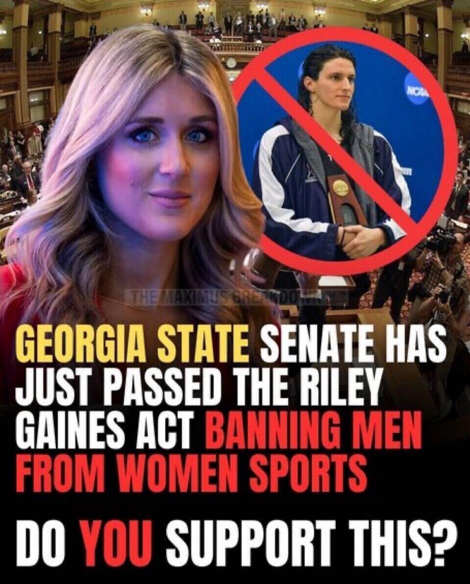 GEORGIA STATE SENATE HAS JUST PASSED THE RILEY GAINES ACT BANNING MEN FROM WOMEN SPORTS DO YOU SUPPORT THIS?