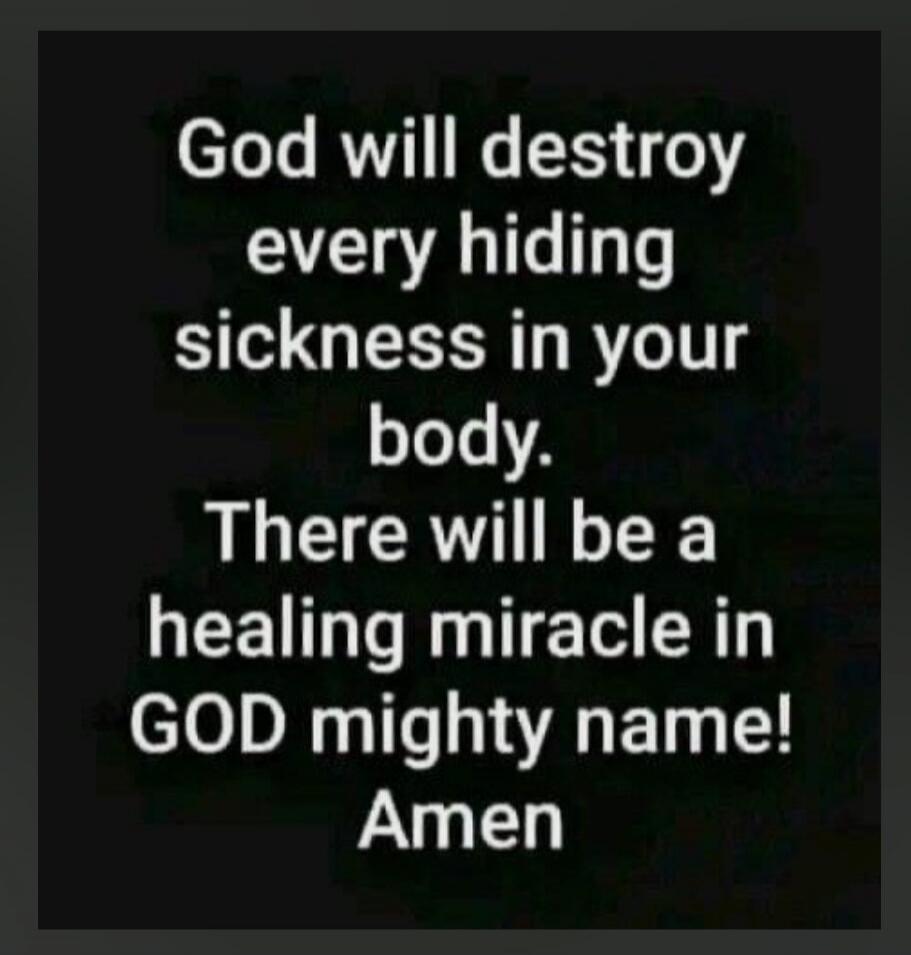 God will destroy every hiding sickness in your body. There will be a healing miracle in GOD mighty name! Amen