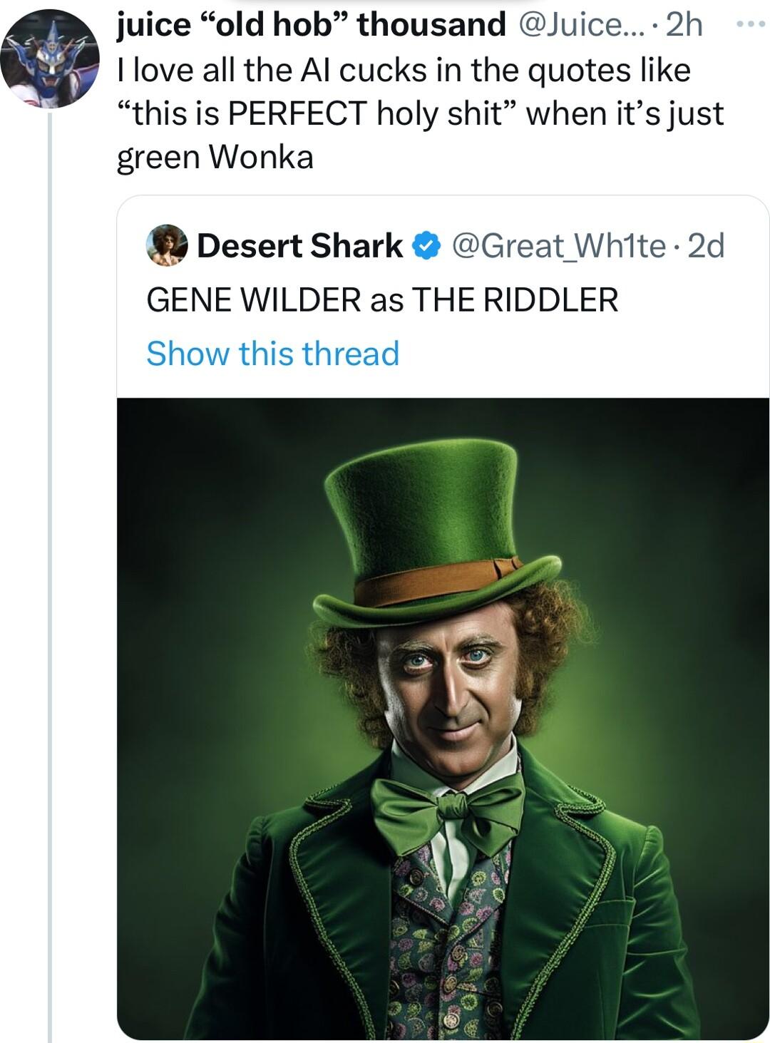 juice old hob thousand Jui I love all the Al cucks in the quotes like this is PERFECT holy shit when its just green Wonka Desert Shark Great White GENE WILDER as THE RIDDLER