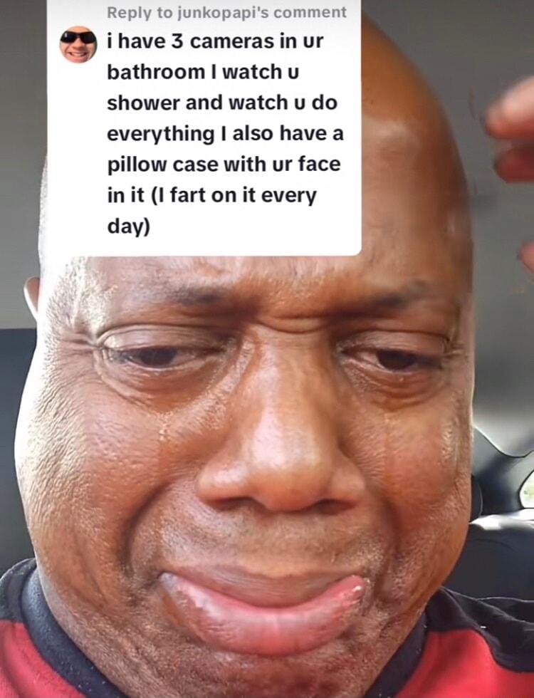pis comment have 3 camerasin ur bathroom watch u shower and watch u do everything also have a pillow case with ur face init I fart on it every day