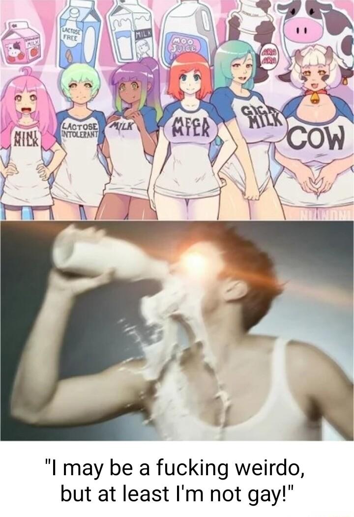 I may be a fucking weirdo but at least Im not gay
