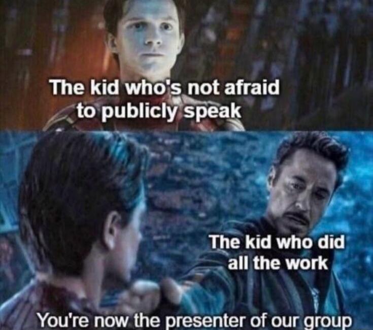 The kid who's not afraid to publicly speak
The kid who did all the work
You're now the presenter of our group