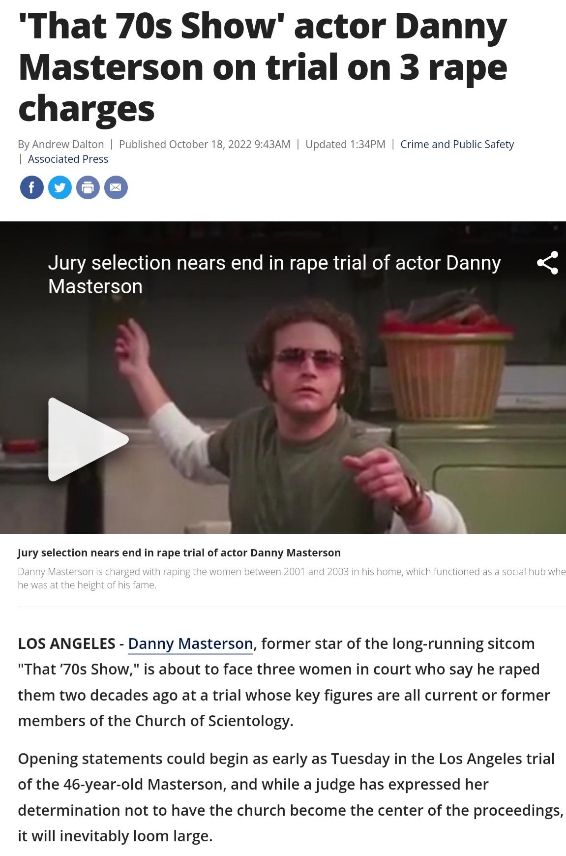 That 70s Show actor Danny Masterson on trial on 3 rape charges v e 400 Crme P oty 0000 Jury selection nears end in rape trial of actor Danny Masterson S Jury sefection ness end nrape sl ofacor Dany asterson LOS ANGELES Danny Masterson former star of the long running sitcom That 705 Show s about to face three women in court who say he raped them two decades ago at a trial whose key figures are all 