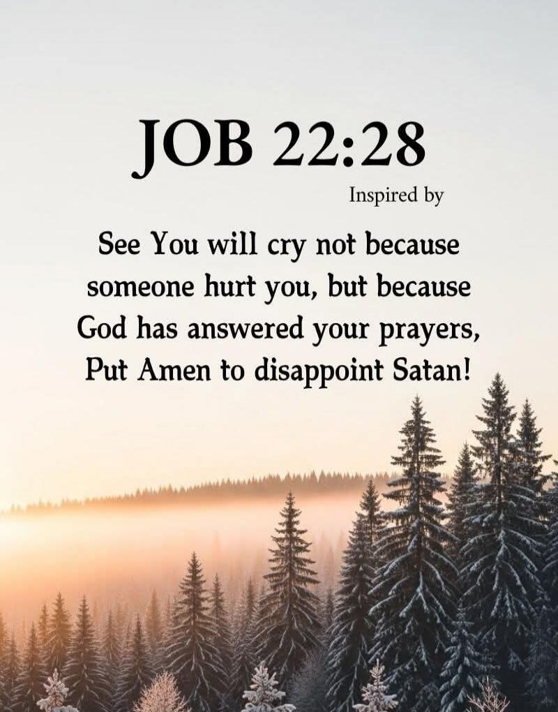 JOB 22:28 Inspired by See You will cry not because someone hurt you, but because God has answered your prayers, Put Amen to disappoint Satan!
