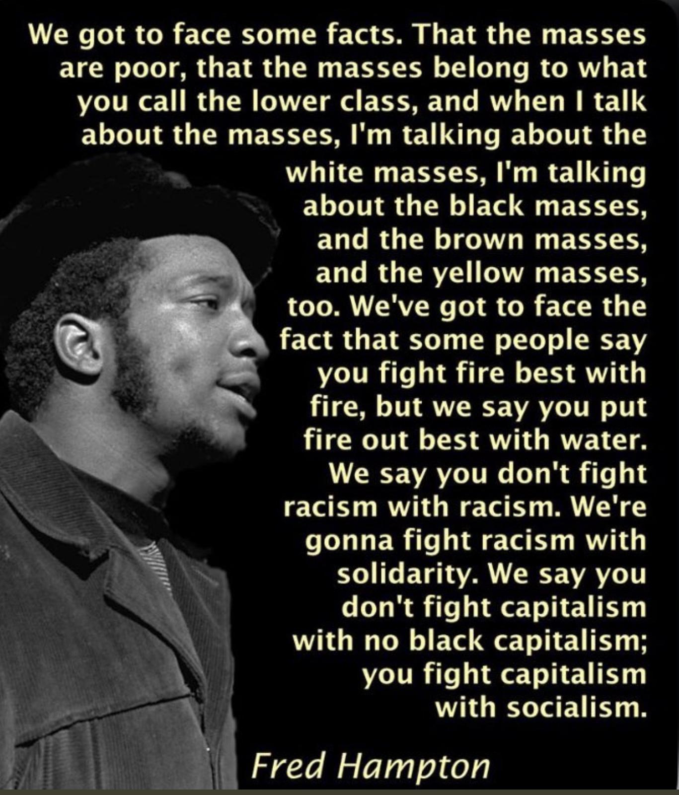 VLS GRETRT T TR Ta S I EIR G T EEEE EUCE LT GETR TN EEER L T L R RV you call the lower class and when talk ELTINS G TN EEE O RETIRG T LIS G T white masses Im talking ELLTSG N EN 9 EISTTN EGLRGTN TGN I FEETTN EULRGERVA I LIVE ETEYEN too Weve got to face the fact that some people say you fight fire best with fire but we say you put fire out best with water We say you dont fight racism with racism We