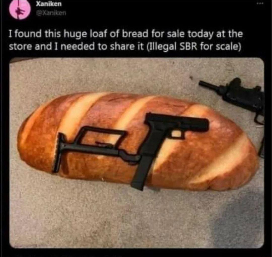 1found this huge loaf of bread for sale today at the store and I needed to share it lllegal SBR for scale