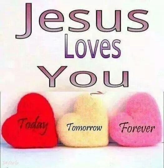Jesus Loves You
Today  Tomorrow  Forever