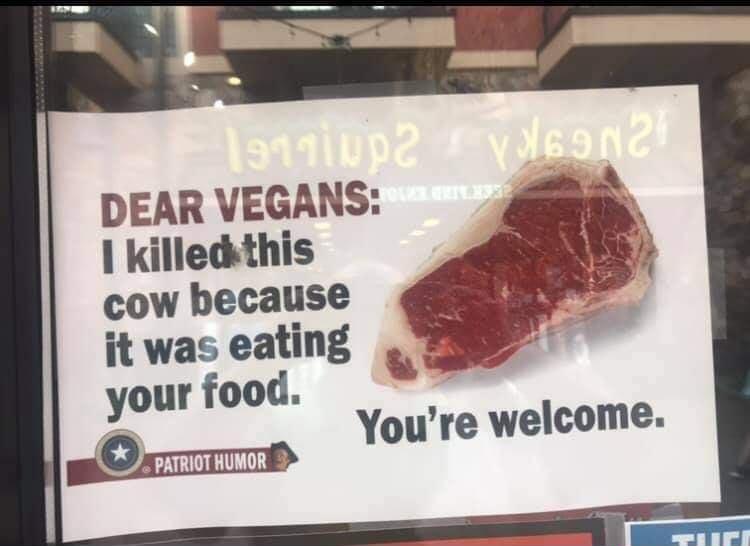 DEAR VEGANS killedkthis cow because it was eatmg your food You re welcome