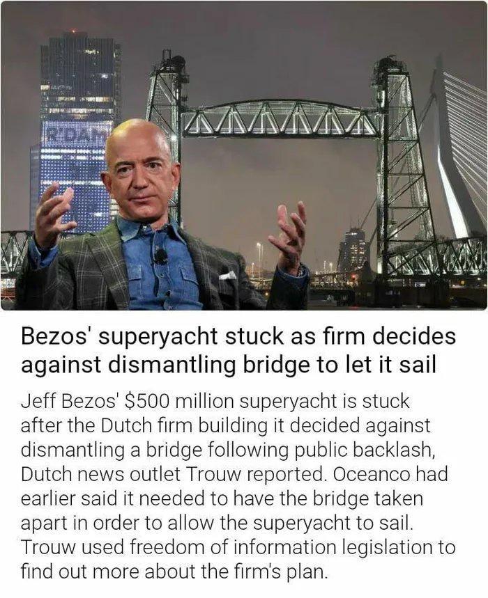 Bezos superyacht stuck as firm decides against dismantling bridge to let it sail Jeff Bezos 500 million superyacht is stuck after the Dutch firm building it decided against dismantling a bridge following public backlash Dutch news outlet Trouw reported Oceanco had earlier said it needed to have the bridge taken apart in order to allow the superyacht to sail Trouw used freedom of information legisl