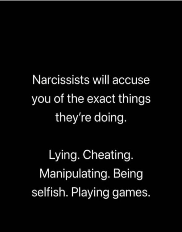 Narcissists will accuse you of the exact things they're doing. Lying. Cheating. Manipulating. Being selfish. Playing games.