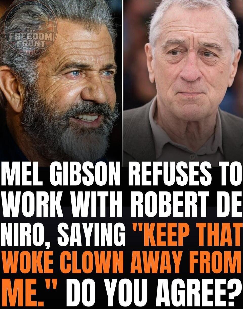 THE FREEDOM FRONT MEL GIBSON REFUSES TO WORK WITH ROBERT DE NIRO, SAYING 'KEEP THAT WOKE CLOWN AWAY FROM ME.' DO YOU AGREE?