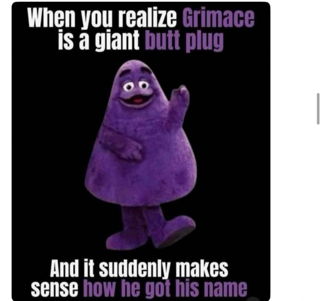When you realize Grimace is a giant butt plug And it suddenly makes sense how he got his name