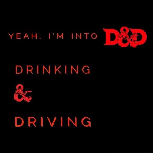 YEAH IM INTO w DRINKING DRIVING