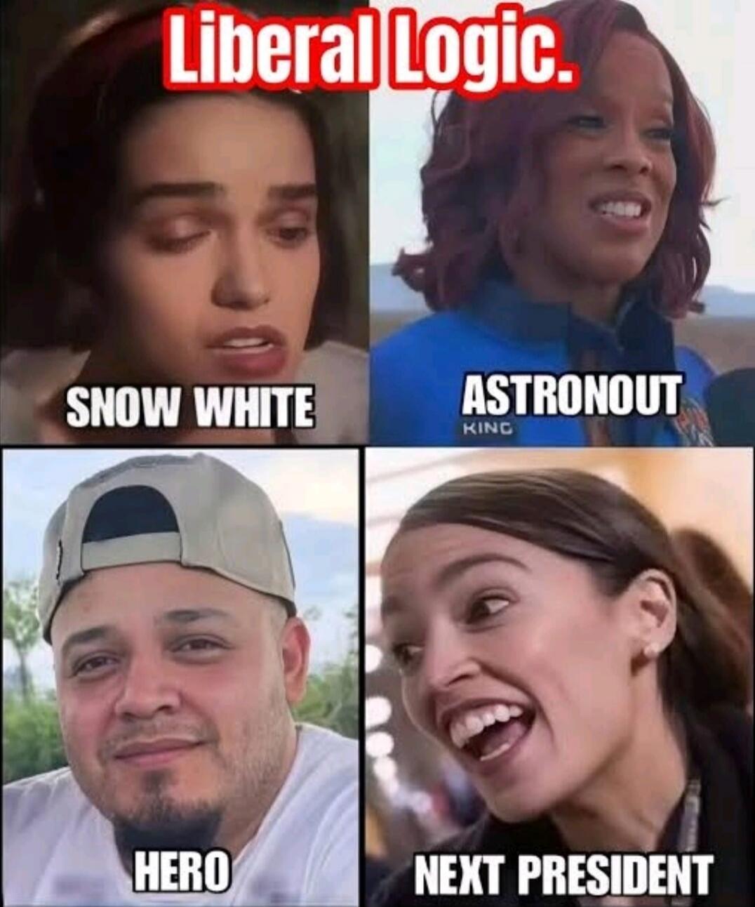 Liberal Logic.\nSNOW WHITE\nASTRonaut?\nHERO\nNEXT PRESIDENT
