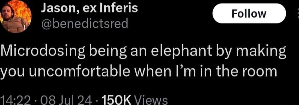 PEELL N IEE Foll mlcmdttzrud Microdosing being an elephant by making you uncomfortable when Im in the room 1422 08 Jul 24 160K