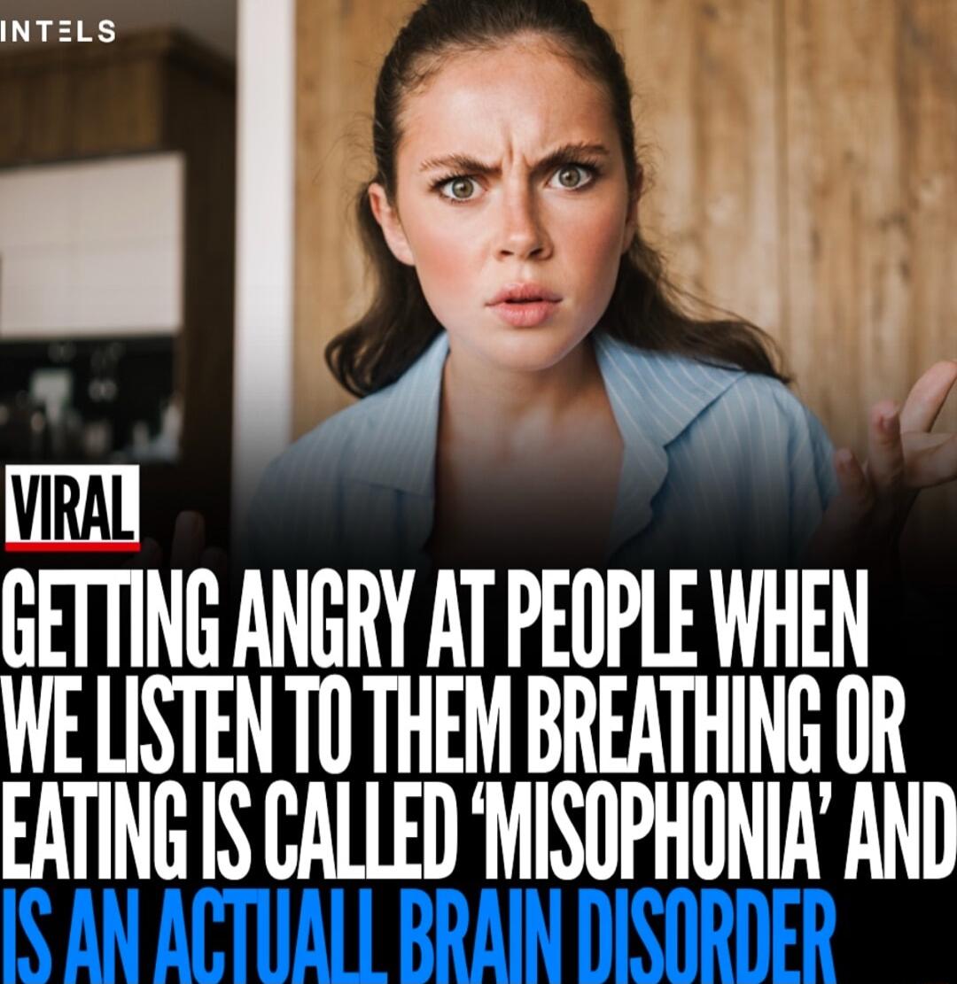 INTELS GETTING ANGRY AT PEOPLE WHEN WELISTEN TO THEM BREATHING OR EATING IS CALLED MISOPHONIA AND IS AN ACTUALL BRAIN DISORDER