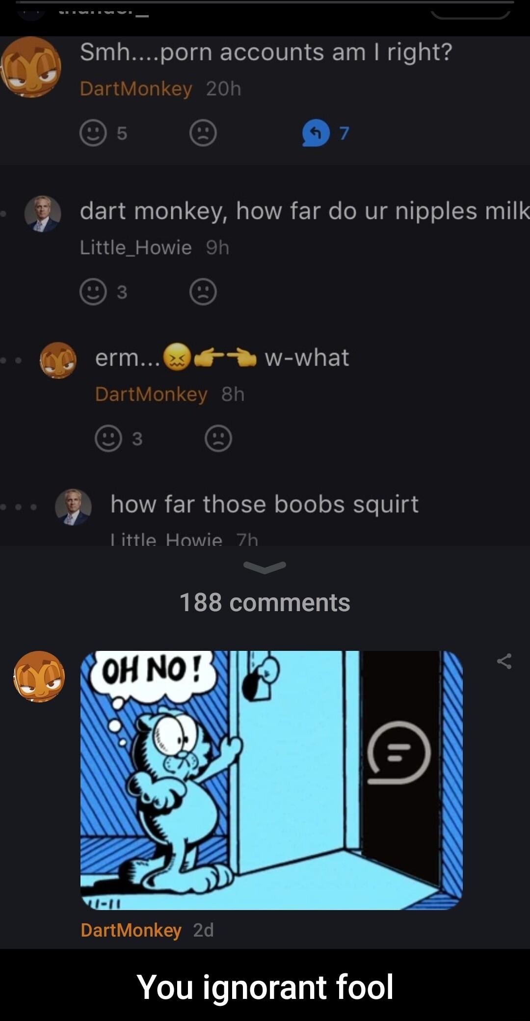 Smbhporn accounts am right DEGIVITIE CERNNCIN 1 dart monkey how far do ur nipples milk Little_Howie erm w what DartMonkey how far those boobs squirt Little Howie 188 comments DanMonkey 2d IR R