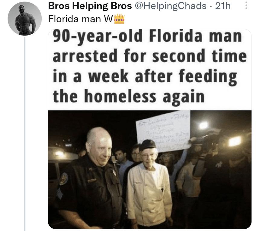 Bros Helping Bros HelpingChads 21h b Florida man W 90 year old Florida man arrested for second time in a week after feeding the homeless again