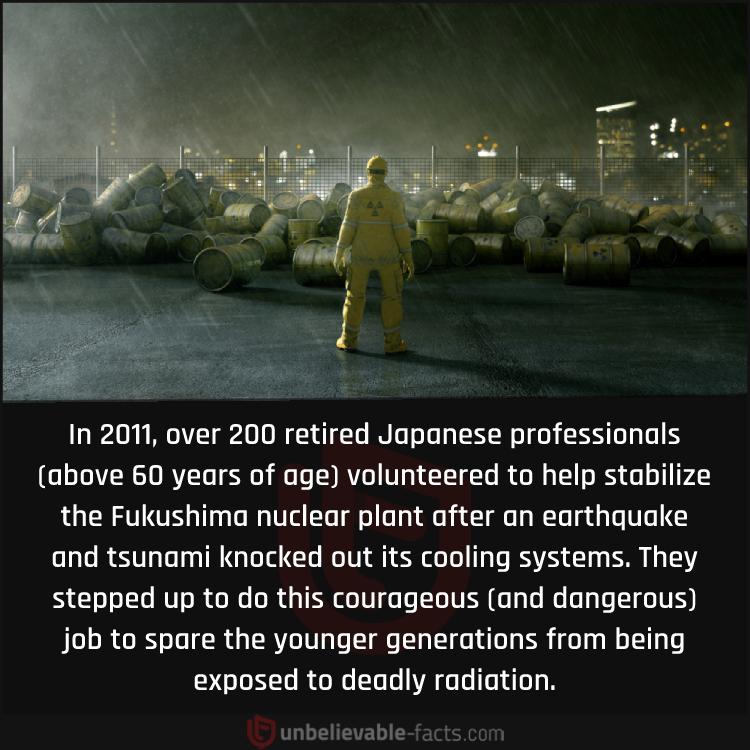 In 2011 over 200 retired Japanese professionals above 60 years of age volunteered to help stabilize the Fukushima nuclear plant after an earthquake and tsunami knocked out its cooling systems They BCLLEL T RGE RGN GG L EL T GO G R LTS job to spare the younger generations from being exposed to deadly radiation unbelievable facts com