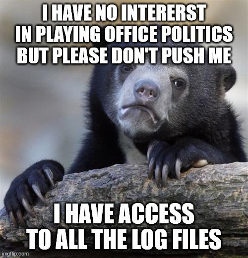 I HAVENO INTERERST INPLAYING OFFIGE POLITICS BUT PLEASE Illllll PUSHME I HAVE ACCESS TOALL THELOG FILES
