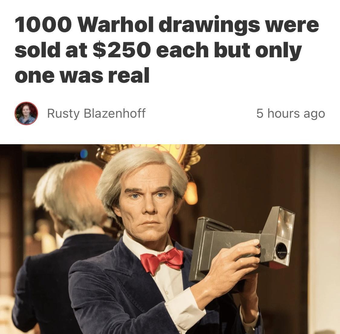 1000 Warhol drawings were sold at 250 each but only one was real 9 Rusty Blazenhoff 5 hours ago