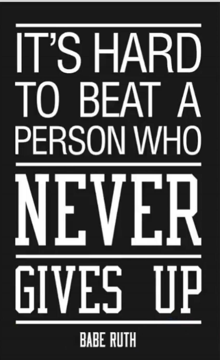 IT'S HARD TO BEAT A PERSON WHO NEVER GIVES UP BABE RUTH
