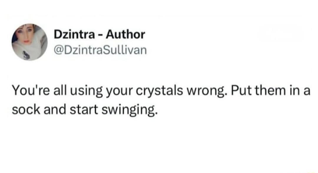 Dzintra Author DzintraSullivan Youre all using your crystals wrong Put them in a sock and start swinging