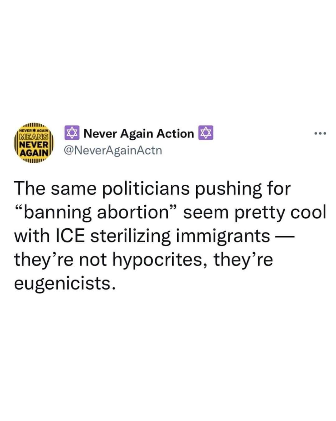 Never Again Action NeverAgainActn The same politicians pushing for banning abortion seem pretty cool with ICE sterilizing immigrants theyre not hypocrites theyre eugenicists