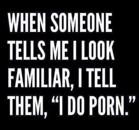 WHEN SOMEONE TELLS ME I LOOK FAMILIAR, I TELL THEM, 