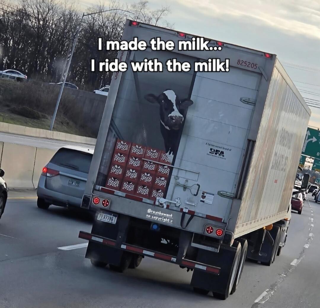 I made the milk... I ride with the milk!