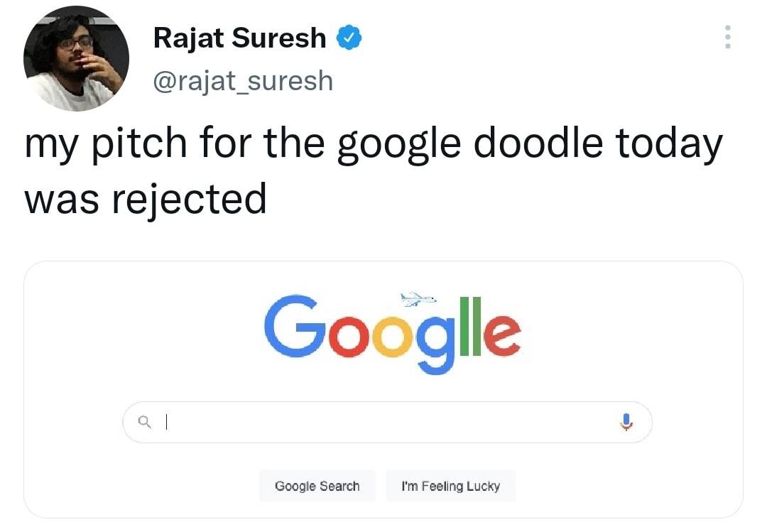 Rajat Suresh rajat_suresh my pitch for the google doodle today was rejected Googlle 1056 AM 11 Sep 22 Twitter Web App