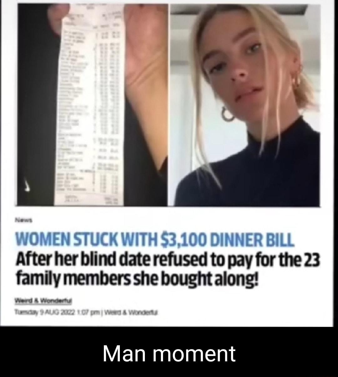 WOMEN STUCK WITH 3100 DINNER BILL After her blind date refused to pay for the 23 family members she bought along
