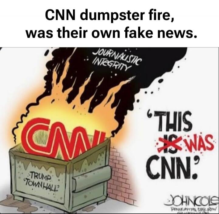 CNN dumpster fire, was their own fake news. JOURNALISTIC INTEGRITY. CNN. TRUMP 'TOWNHALL'. 'THIS WAS CNN.'
