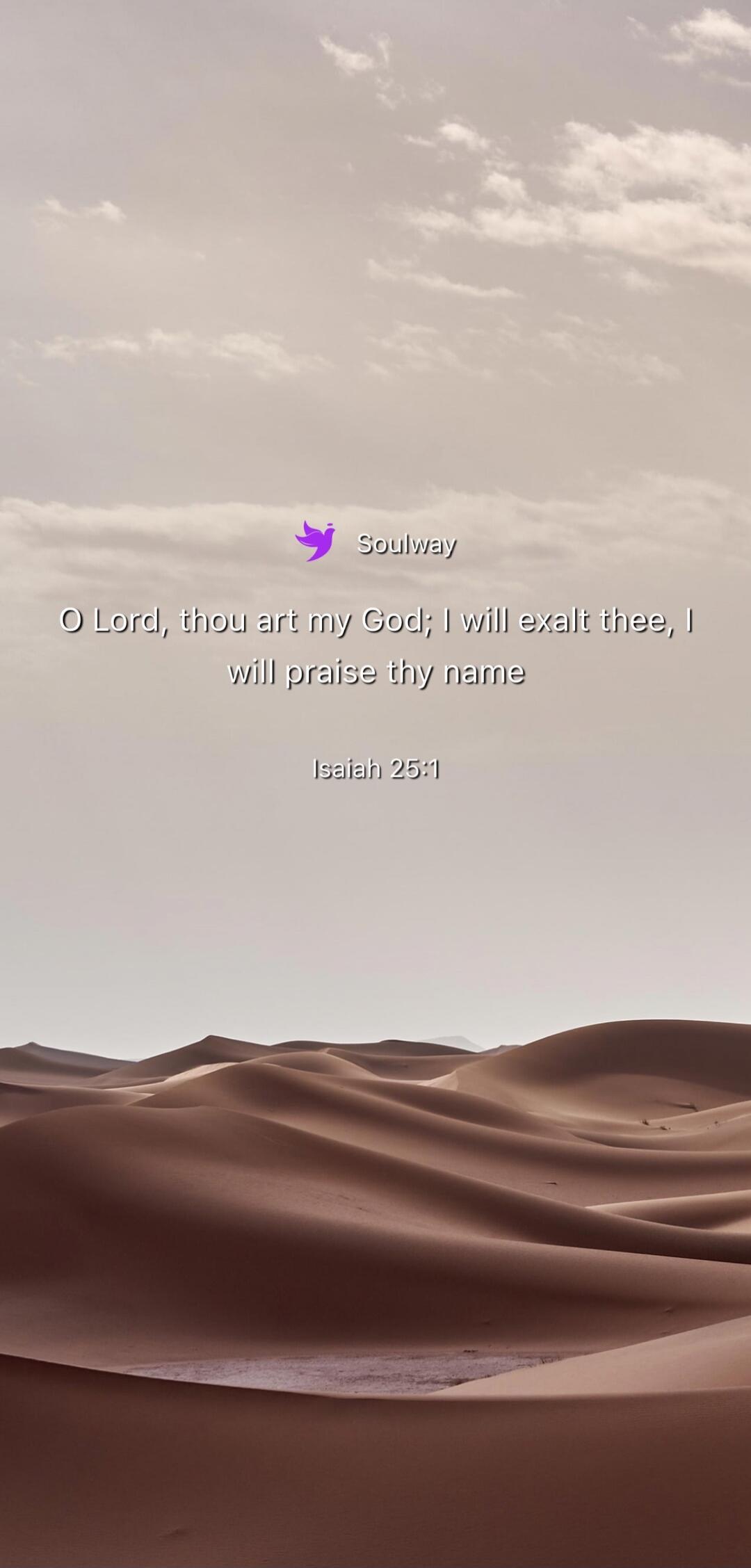 Soulway O Lord, thou art my God; I will exalt thee, I will praise thy name Isaiah 25:1