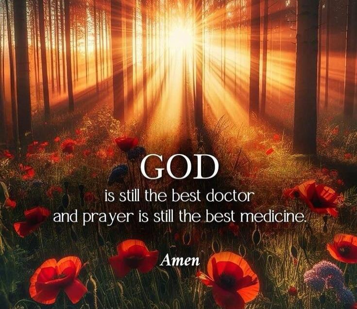 GOD is still the best doctor and prayer is still the best medicine. Amen