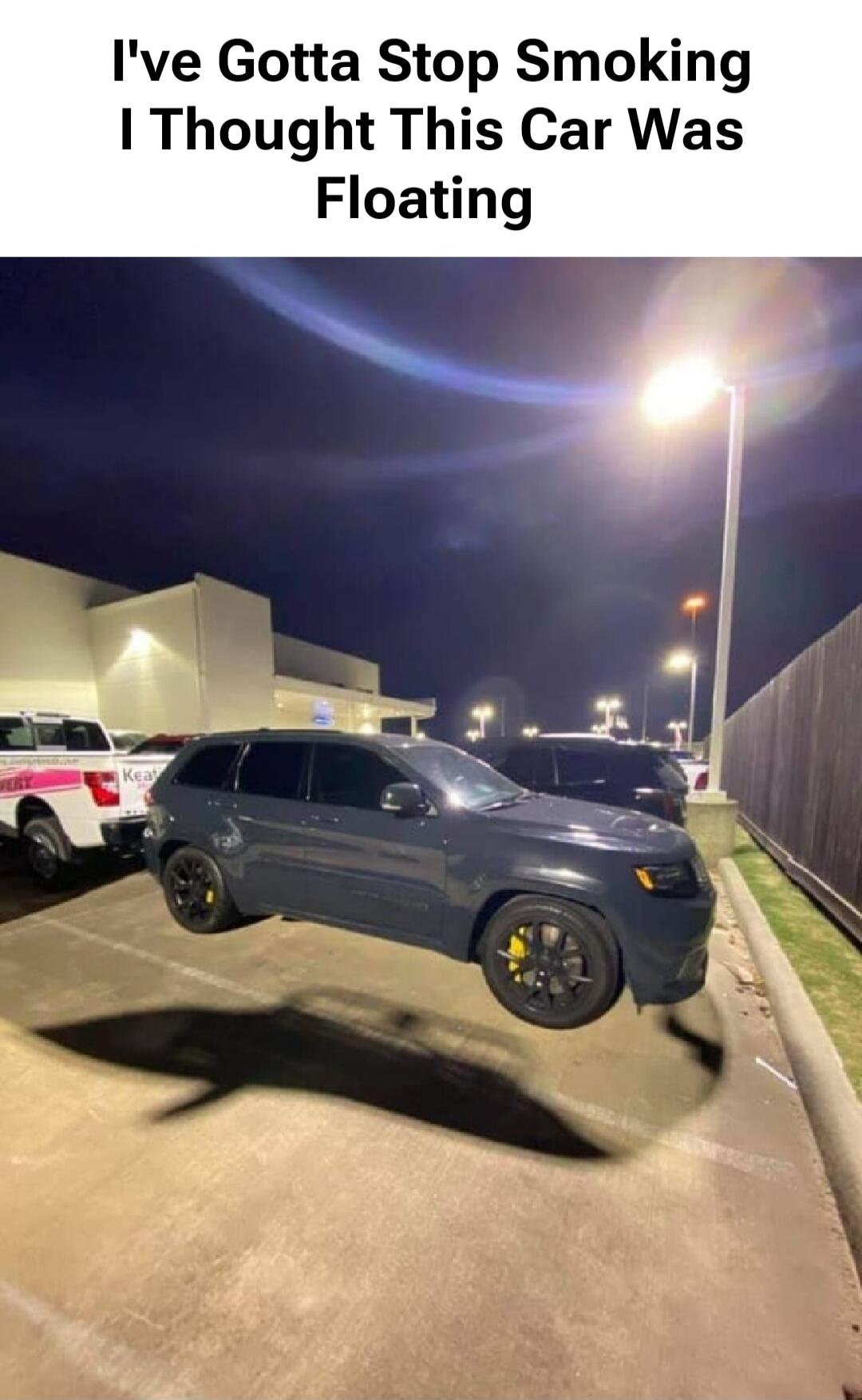 I've Gotta Stop Smoking I Thought This Car Was Floating