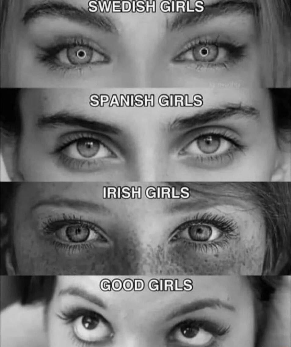 SWEDISH GIRLS
SPANISH GIRLS
IRISH GIRLS
GOOD GIRLS