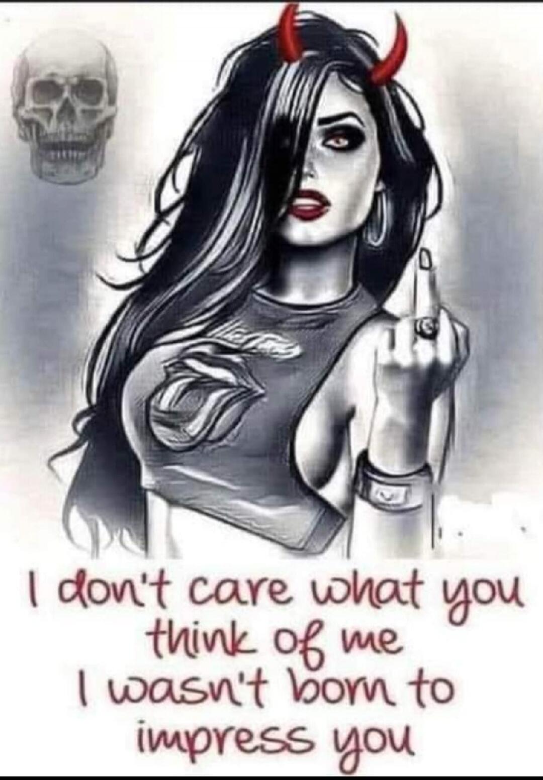 I don't care what you think of me I wasn't born to impress you
