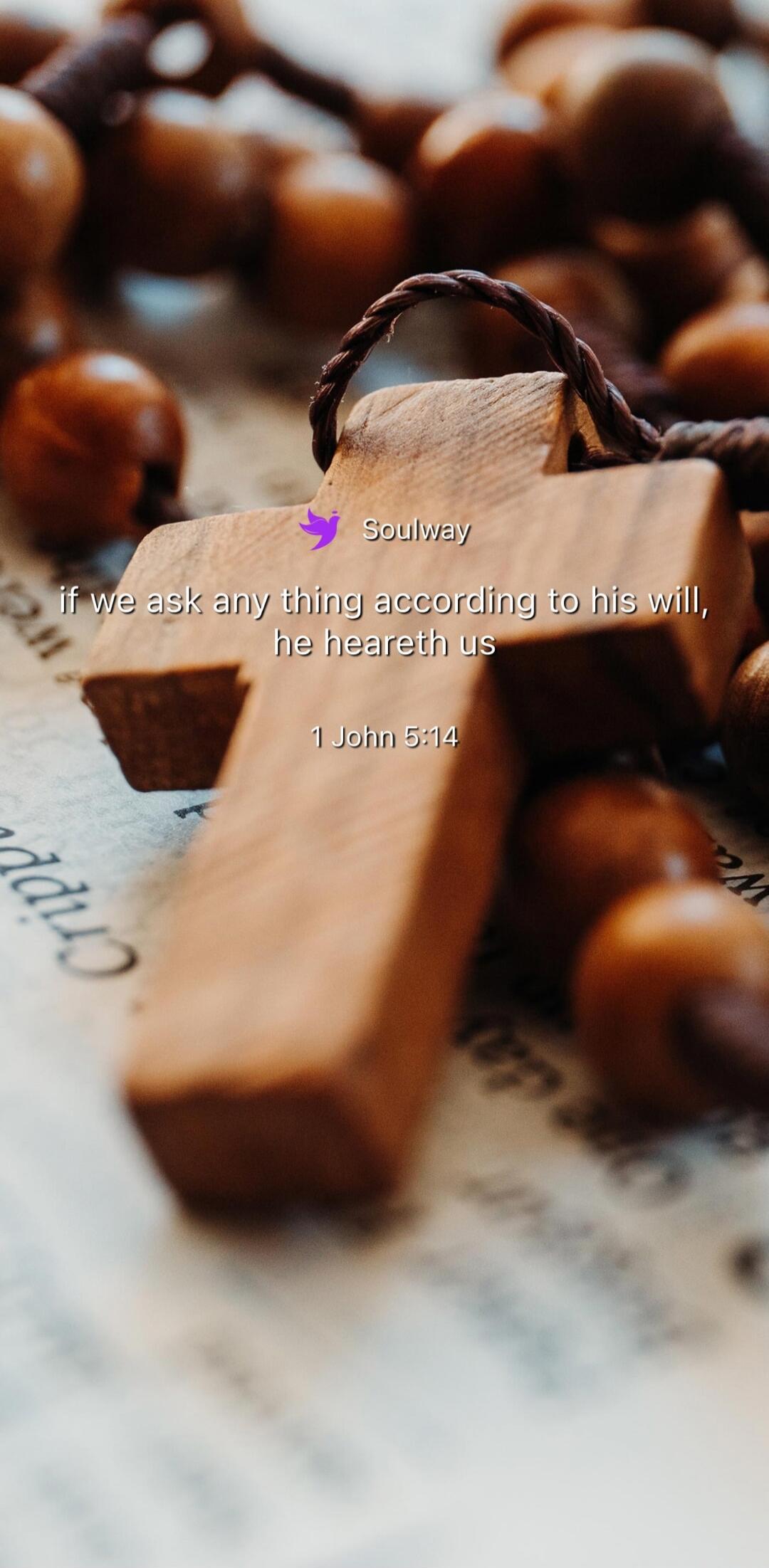 Soulway
if we ask any thing according to his will, the heareth us
1 John 5:14