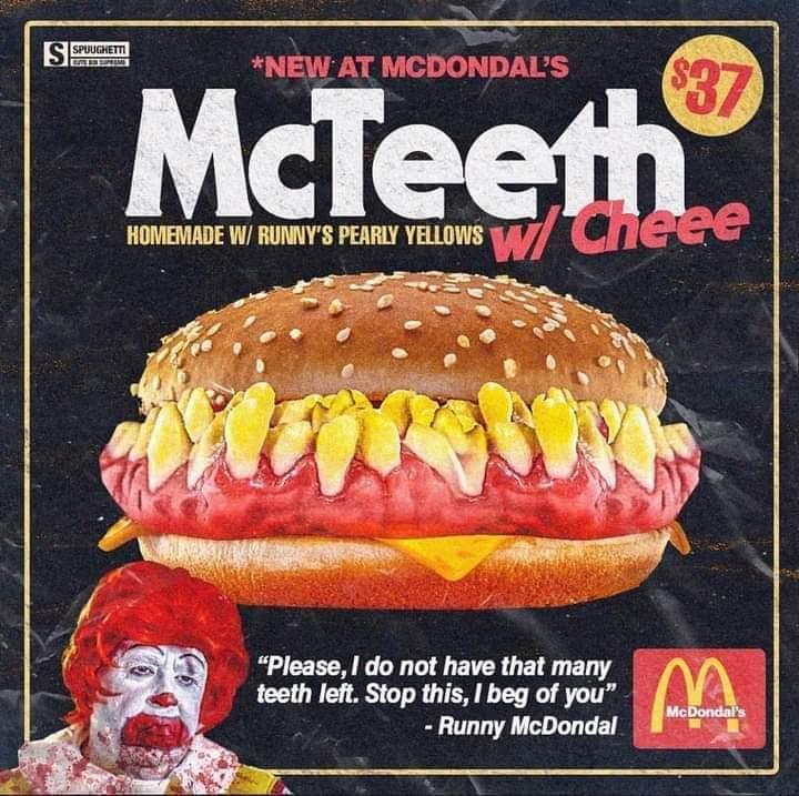 Please do not have that many teeth left Stop this beg of you Runny McDondal i