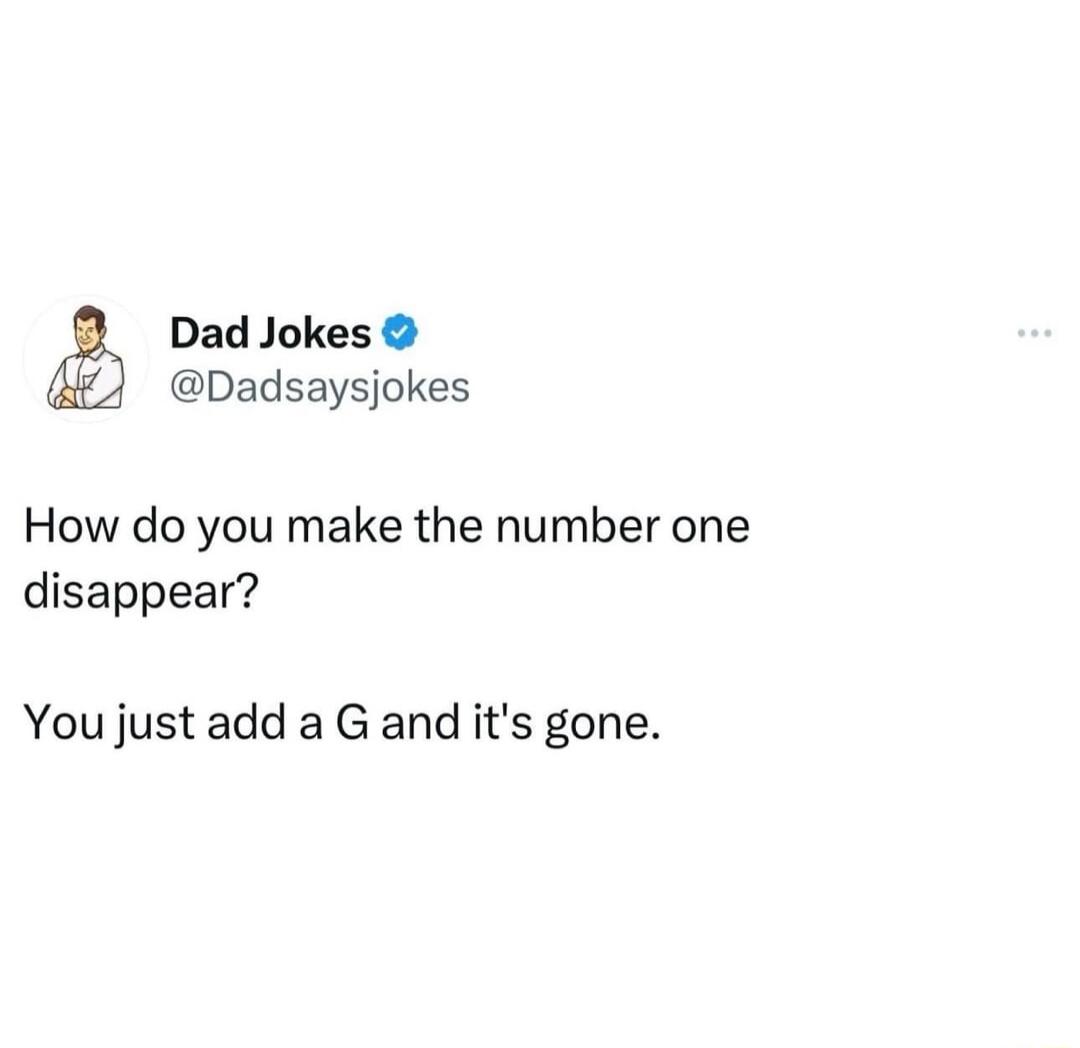 Dad Jokes Dadsaysjokes How do you make the number one disappear You just add a G and its gone