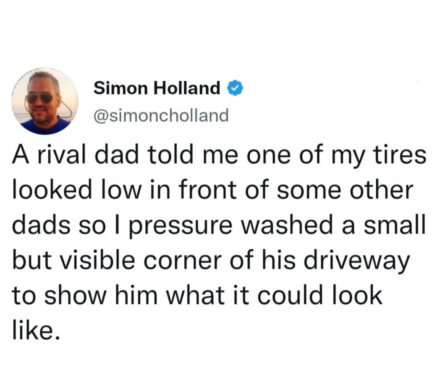 Simon Holland simoncholland A rival dad told me one of my tires looked low in front of some other dads so pressure washed a small but visible corner of his driveway to show him what it could look like
