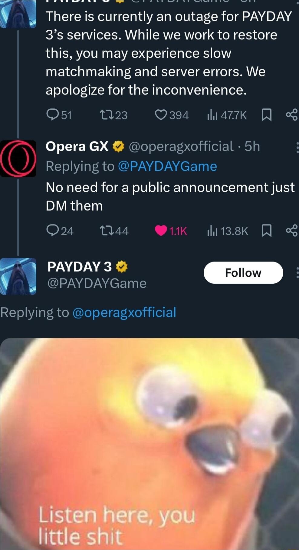 u Thereis currently an outage for PAYDAY 3s services While we work to restore LGTERYTI EVES I IS o matchmaking and server errors We apologize for the inconvenience 02 Q394 il R Opera GX operagxofficial 5h REV 8 No need for a public announcement just DM them n Q1K i A 0 I DINEE INeF