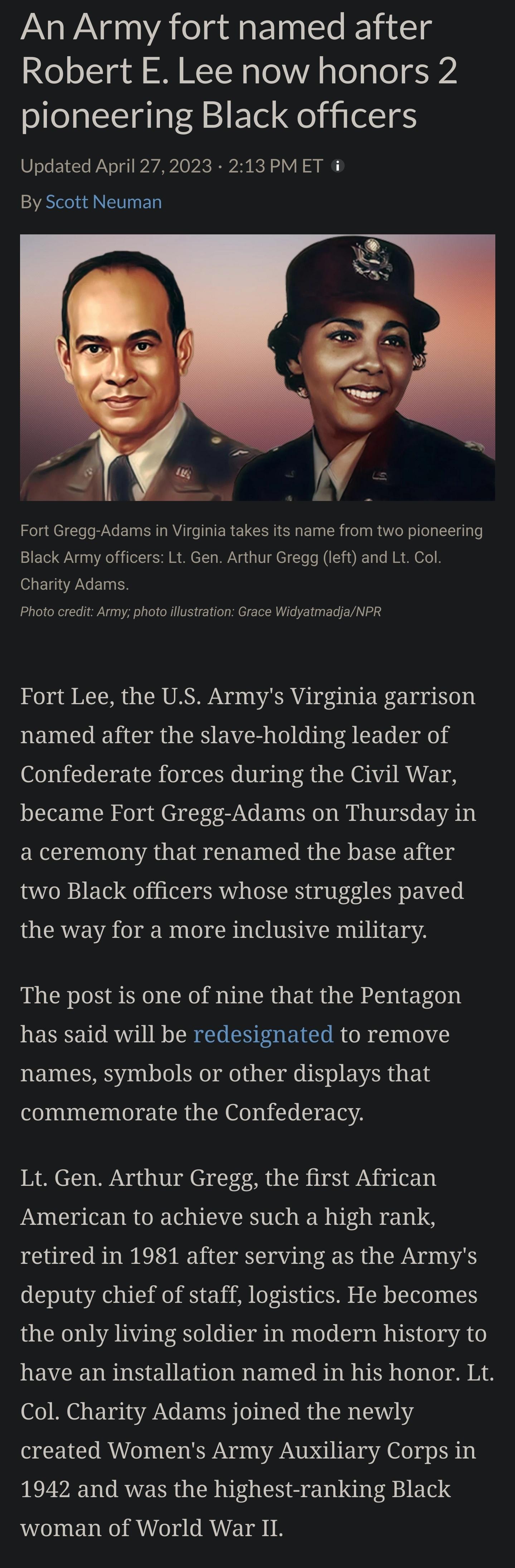 An Army fort named after Robert E Lee now honors 2 pioneering Black officers Updated April 272023 213PMET By Scott Neuman Fort Gregg Adams in Virginia takes its name from two pioneering Black Army officers Lt Gen Arthur Gregg left and Lt Col Charity Adams Photo credit Army photo illustration Grace WidyatmadiaNPR Fort Lee the US Armys Virginia garrison BETG T ETES R AR R CEG S0 Confederate forces d