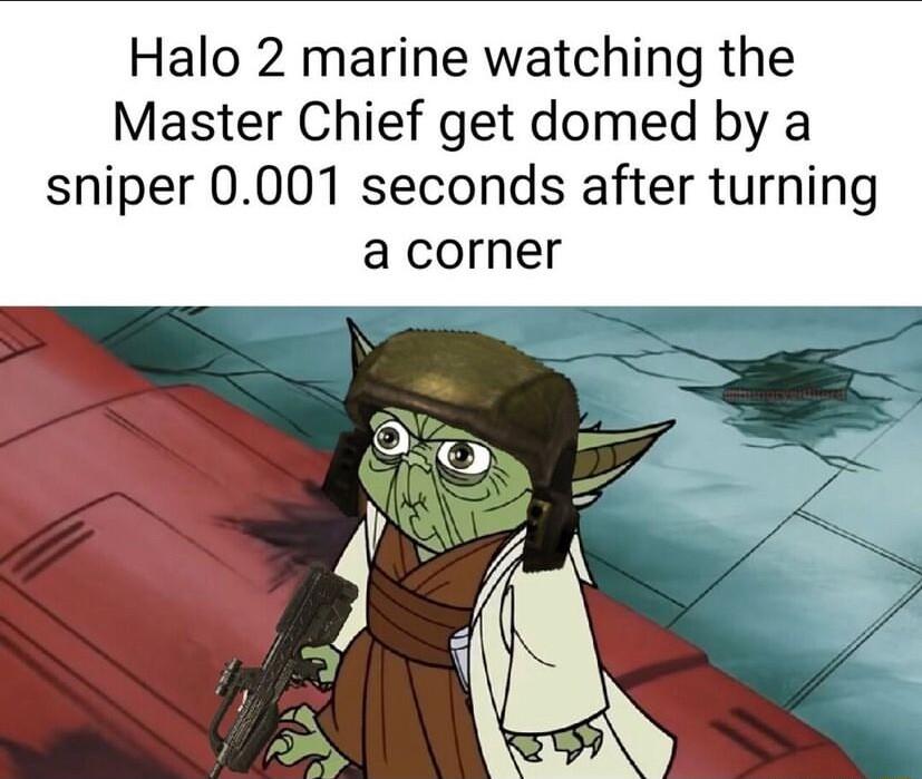 Halo 2 marine watching the Master Chief get domed by a sniper 0001 seconds after turning a corner